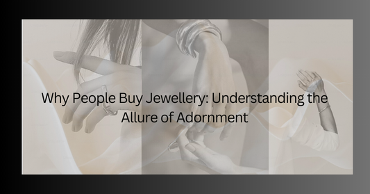 Why People Buy Jewellery: Understanding the Allure of Adornment